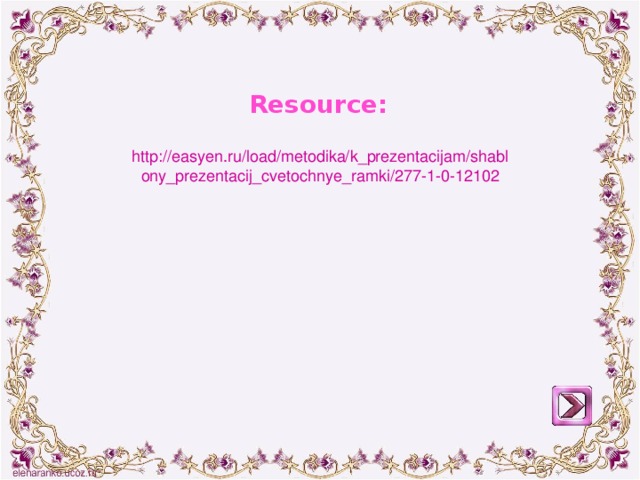 Resource: http://easyen.ru/load/metodika/k_prezentacijam/shablony_prezentacij_cvetochnye_ramki/277-1-0-12102