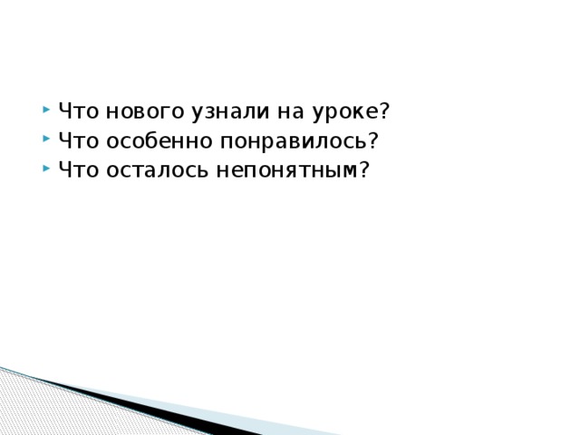 Что нового узнали на уроке? Что особенно понравилось? Что осталось непонятным? 