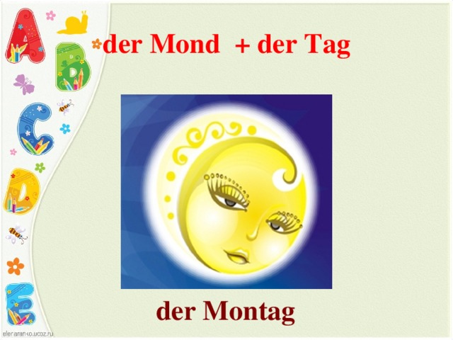 der Mond   + der  Tag der Mon t ag 