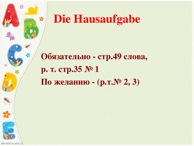 Die Hausaufgabe Обязательно - стр.49 слова, р. т. стр.35 № 1 По желанию - (р.т.№ 2, 3) 