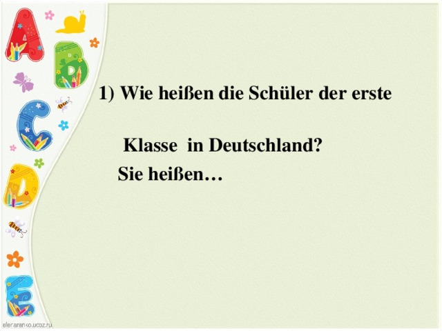  1) Wie heißen die Schüler der erste  Klasse in Deutschland?  Sie heißen… 
