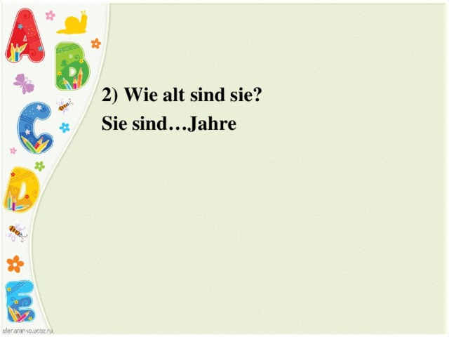 2) Wie alt sind sie? Sie sind…Jahre 