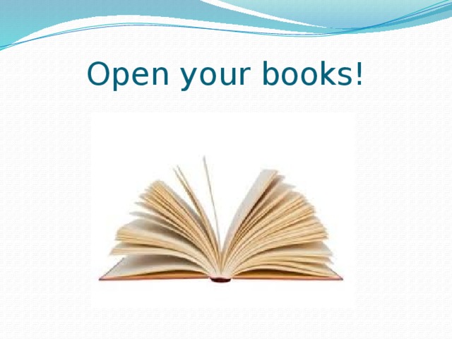 Open your books! 