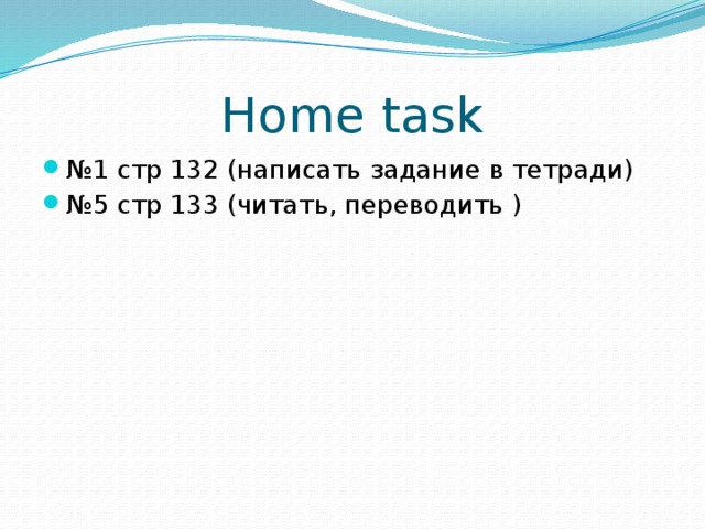 Home task № 1 стр 132 (написать задание в тетради) № 5 стр 133 (читать, переводить ) 