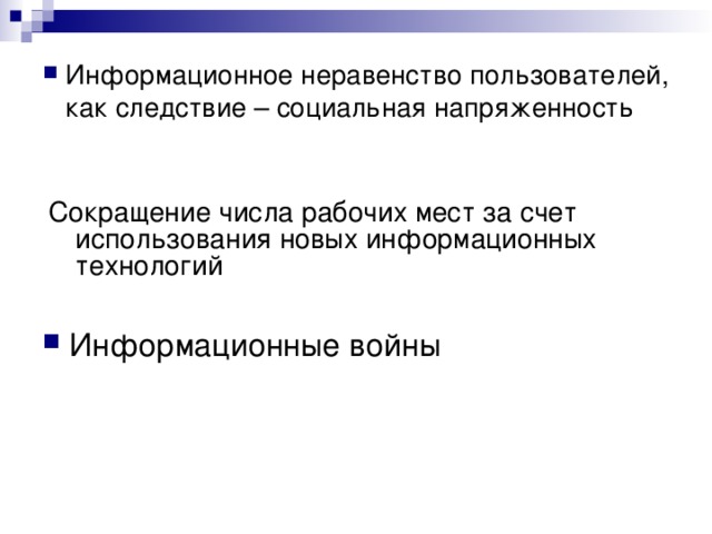 Информационное неравенство пользователей, как следствие – социальная напряженность Сокращение числа рабочих мест за счет использования новых информационных технологий Информационные войны 