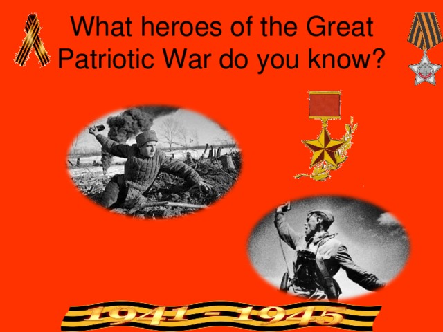 What heroes of the Great Patriotic War do you know? 
