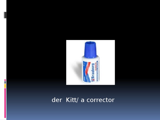  der Kitt/ a corrector 