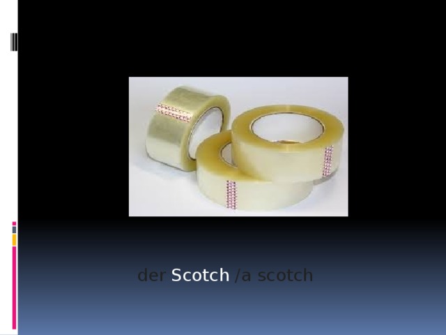 der Scotch /a scotch 