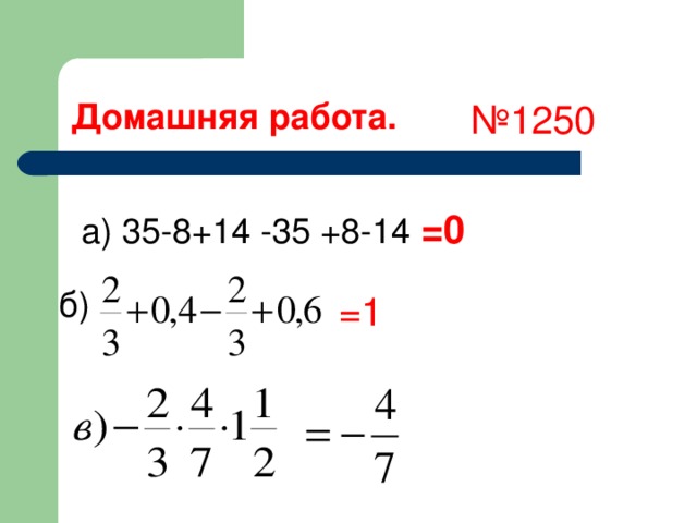 Домашняя работа. № 1250 а) 35 -8 +14 -35 +8-14 =0 б) =1 