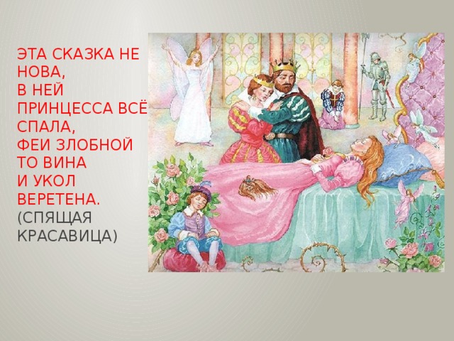 Эта сказка не нова,  В ней принцесса всё спала,  Феи злобной то вина  И укол веретена.  (Спящая красавица)   