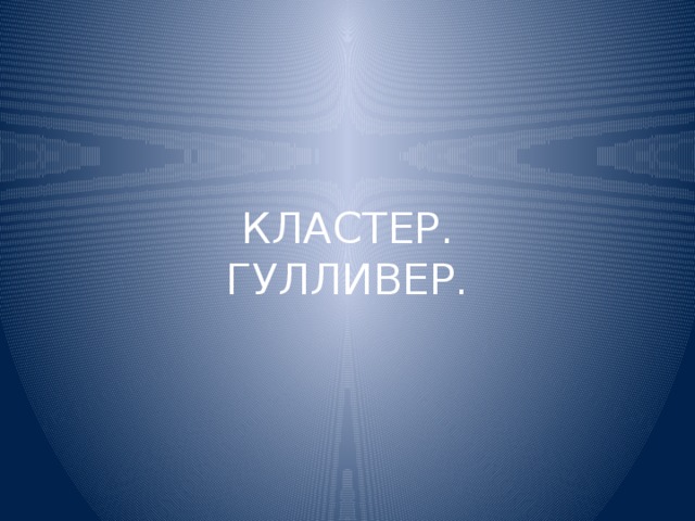 КЛАСТЕР.  ГУЛЛИВЕР. 