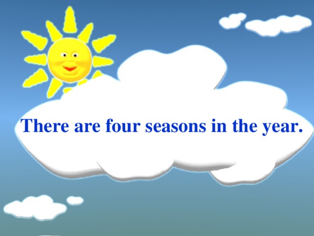 There are four seasons in the year. 