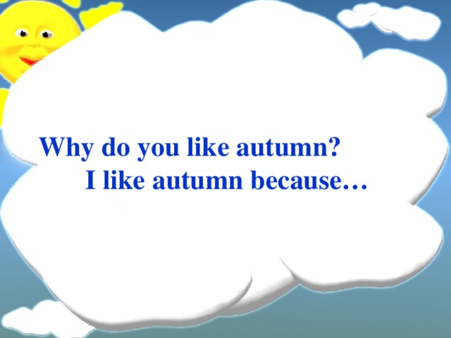Why do you like autumn? I like autumn because… 