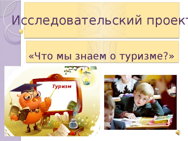        Исследовательский проект «Что мы знаем о туризме?» Туризм 