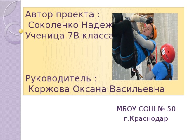 Автор проекта :  Соколенко Надежда  Ученица 7В класса     Руководитель :  Коржова Оксана Васильевна МБОУ СОШ № 50 г.Краснодар 