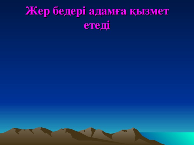 Жер бедері адамға қызмет етеді 