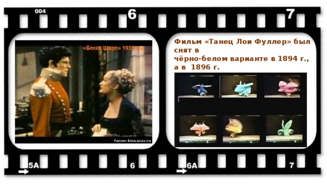 Фильм «Танец Лои Фуллер» был снят в чёрно-белом варианте в 1894 г., а в 1896 г. был раскрашен вручную кисточкой каждый кадр. 