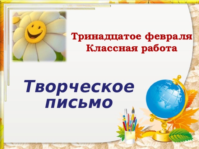 Тринадцатое февраля  Классная работа Творческое письмо