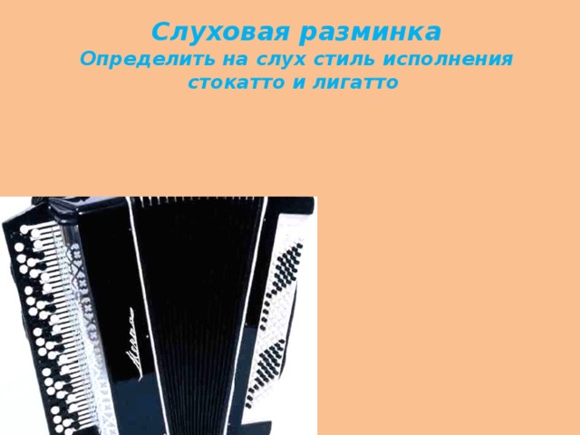 Слуховая разминка Определить на слух стиль исполнения стокатто и лигатто 