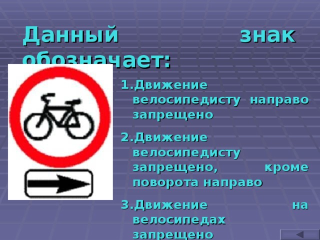 Данный знак обозначает: Движение велосипедисту направо запрещено Движение велосипедисту запрещено, кроме поворота направо Движение на велосипедах запрещено 