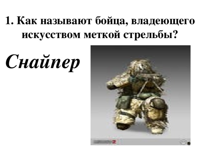 1. Как называют бойца, владеющего искусством меткой стрельбы?   Снайпер