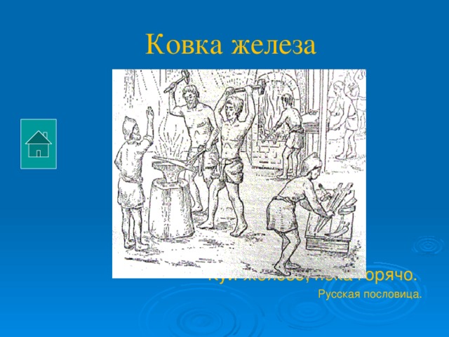  Ковка железа Куй железо, пока горячо.  Русская пословица. 