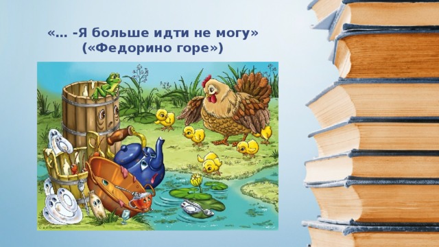 «… -Я больше идти не могу» («Федорино горе»)