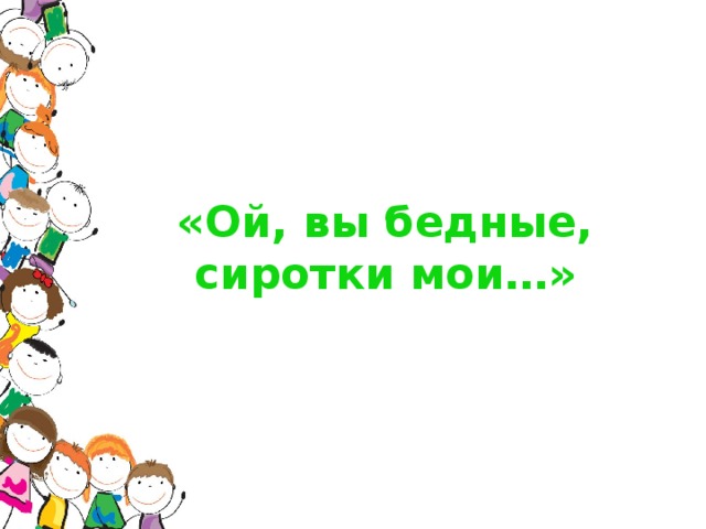 «Ой, вы бедные, сиротки мои…»