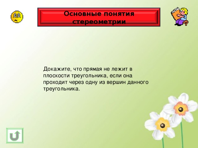 Основные понятия стереометрии Докажите, что прямая не лежит в плоскости треугольника, если она проходит через одну из вершин данного треугольника. 