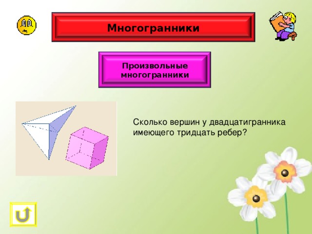 Многогранники Произвольные многогранники Сколько вершин у двадцатигранника имеющего тридцать ребер? 