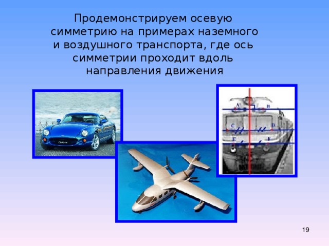 Продемонстрируем осевую  симметрию на примерах наземного  и воздушного транспорта, где ось  симметрии проходит вдоль  направления движения  