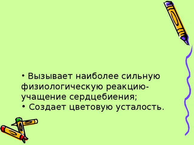  Вызывает наиболее сильную физиологическую реакцию- учащение сердцебиения;  Создает цветовую усталость. 