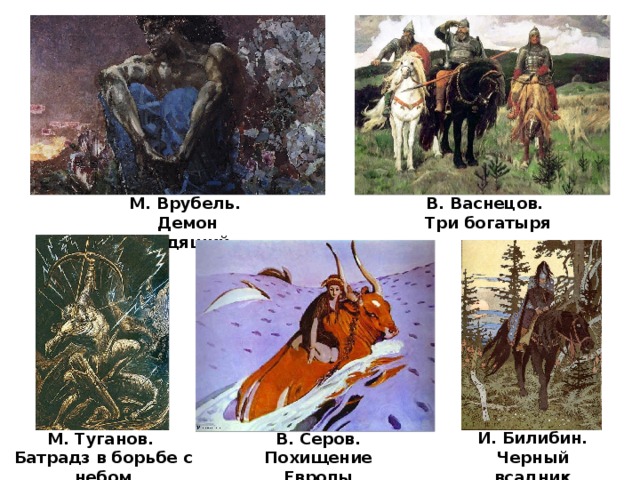 В. Васнецов. Три богатыря М. Врубель. Демон сидящий И. Билибин. Черный всадник В. Серов. М. Туганов. Похищение Европы Батрадз в борьбе с небом 