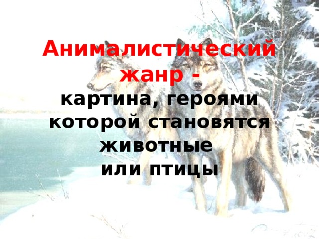 Анималистический жанр -  картина, героями которой становятся животные  или птицы 