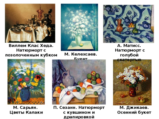 А. Матисс.  Натюрморт с голубой скатертью Виллем Клас Хеда. Натюрморт с позолоченным кубком М. Келехсаев. Букет М. Джикаев. Осенний букет П. Сезанн. Натюрморт с кувшином и драпировкой М. Сарьян. Цветы Калаки 