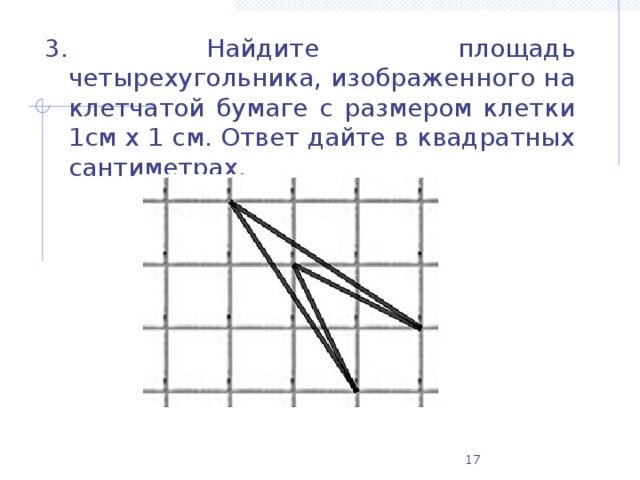 3. Найдите площадь четырехугольника, изображенного на клетчатой бумаге с размером клетки 1см х 1 см. Ответ дайте в квадратных сантиметрах.