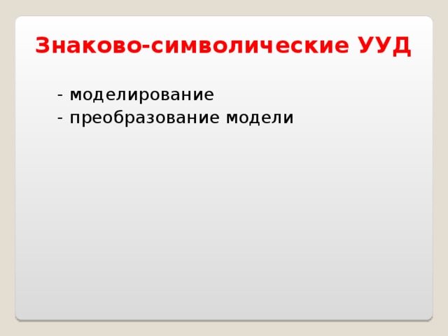  Знаково-символические УУД - моделирование - преобразование модели 