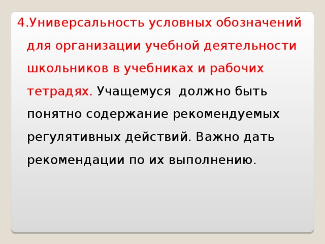 4.Универсальность условных обозначений для организации учебной деятельности школьников в учебниках и рабочих тетрадях. Учащемуся должно быть понятно содержание рекомендуемых регулятивных действий. Важно дать рекомендации по их выполнению. 