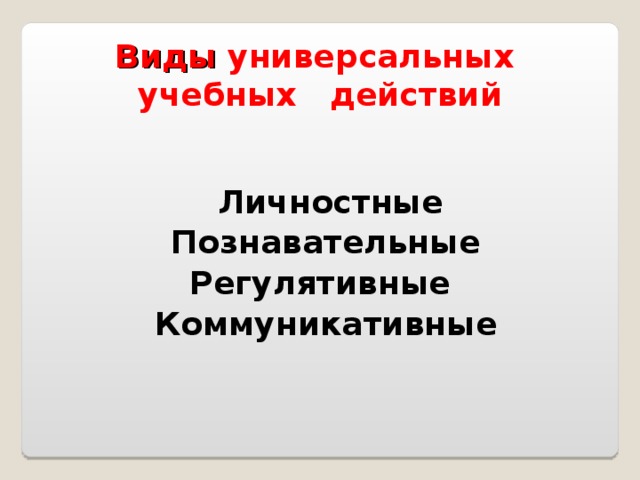                               Виды универсальных  учебных действий        Личностные  Познавательные Регулятивные Коммуникативные 