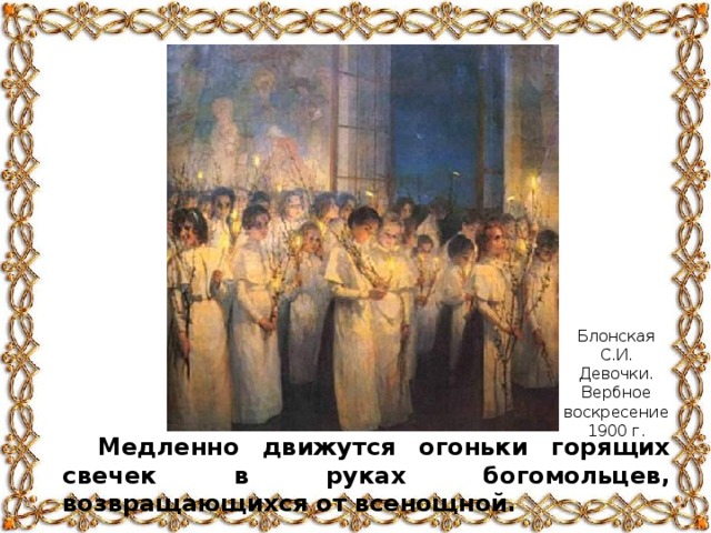 Блонская С.И. Девочки. Вербное воскресение 1900 г. Медленно движутся огоньки горящих свечек в руках богомольцев, возвращающихся от всенощной.