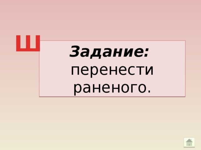 Ш Задание: перенести раненого.