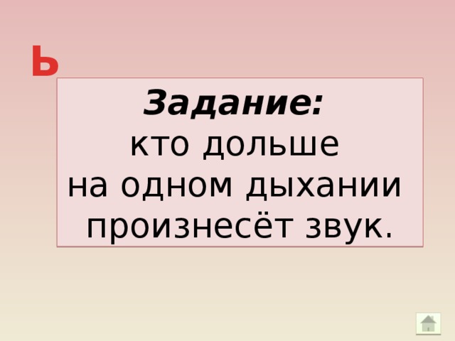 Ь Задание:  кто дольше на одном дыхании произнесёт звук.