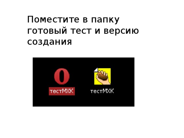 Поместите в папку готовый тест и версию создания