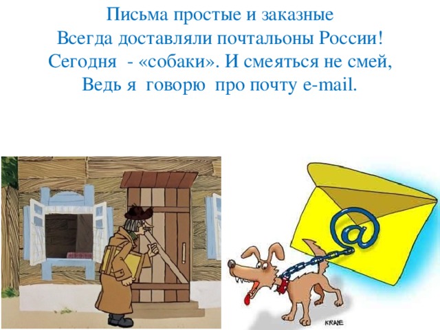 Письма простые и заказные  Всегда доставляли почтальоны России!  Сегодня - «собаки». И смеяться не смей,  Ведь я говорю про почту e-mail.   