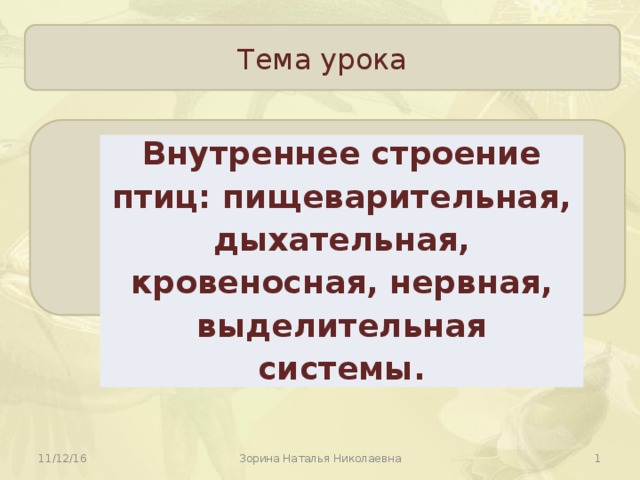 Тема урока Внутреннее строение птиц: пищеварительная, дыхательная, кровеносная, нервная, выделительная системы.  11/12/16 Зорина Наталья Николаевна