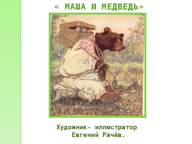 « МАША И МЕДВЕДЬ»  Художник- иллюстратор  Евгений Рачёв. 