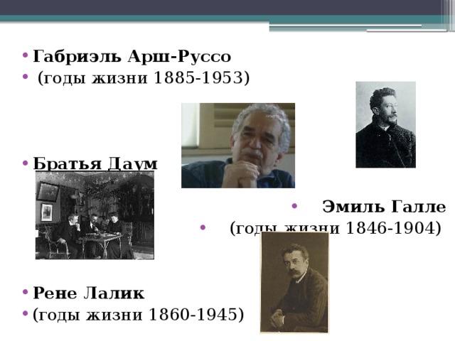  Габриэль Арш-Руссо  (годы жизни 1885-1953)    Братья Даум  Эмиль Галле  (годы жизни 1846-1904)   Рене Лалик  (годы жизни 1860-1945) 