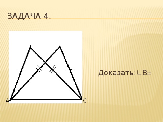 Задача 4.  Дано:АВ=В 1 С,  ВС=АВ 1 .  Доказать: ∟В= ∟В1 ∟В 1 . В В1 А С 