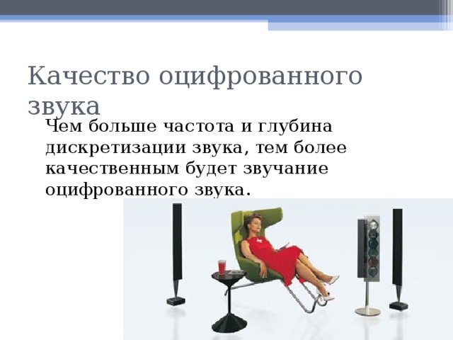 Качество оцифрованного звука  Чем больше частота и глубина дискретизации звука, тем более качественным будет звучание оцифрованного звука.