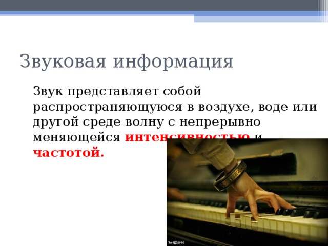 Звуковая информация  Звук представляет собой распространяющуюся в воздухе, воде или другой среде волну с непрерывно меняющейся интенсивностью и частотой.